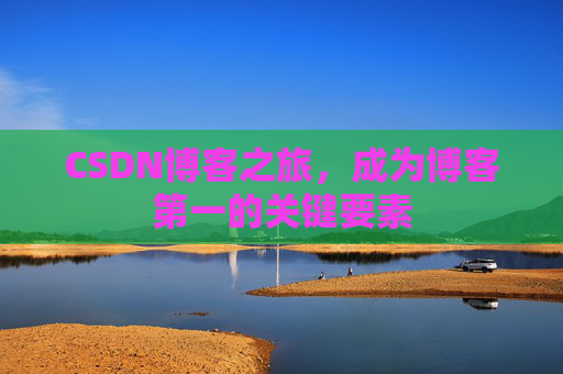 CSDN博客之旅，成为博客第一的关键要素